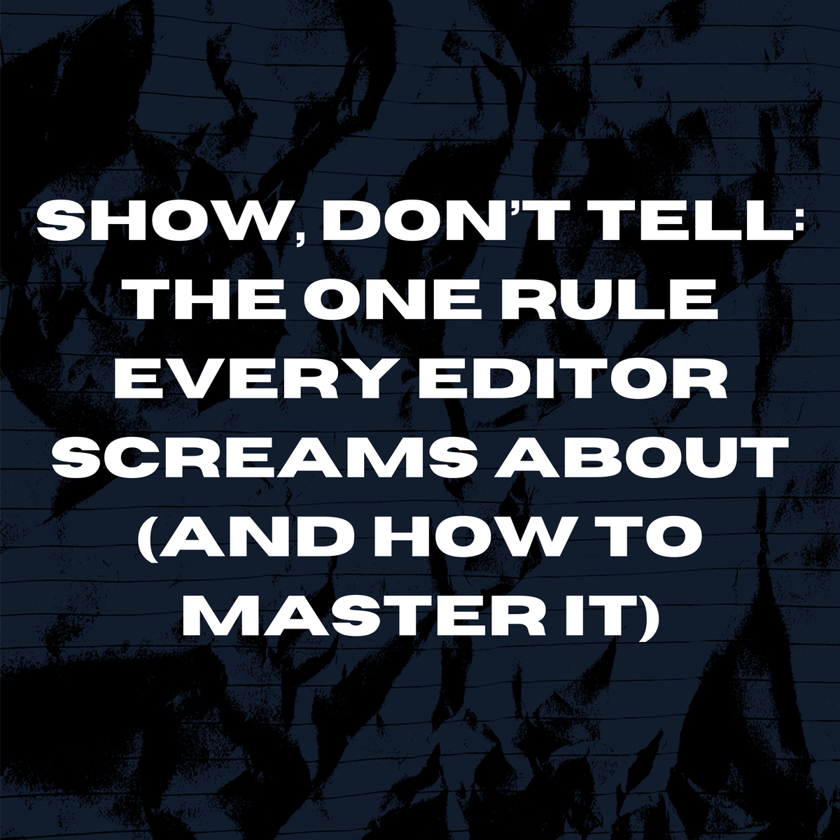 Show, Don’t Tell: The One Rule Every Editor Screams About (And How to Master It)