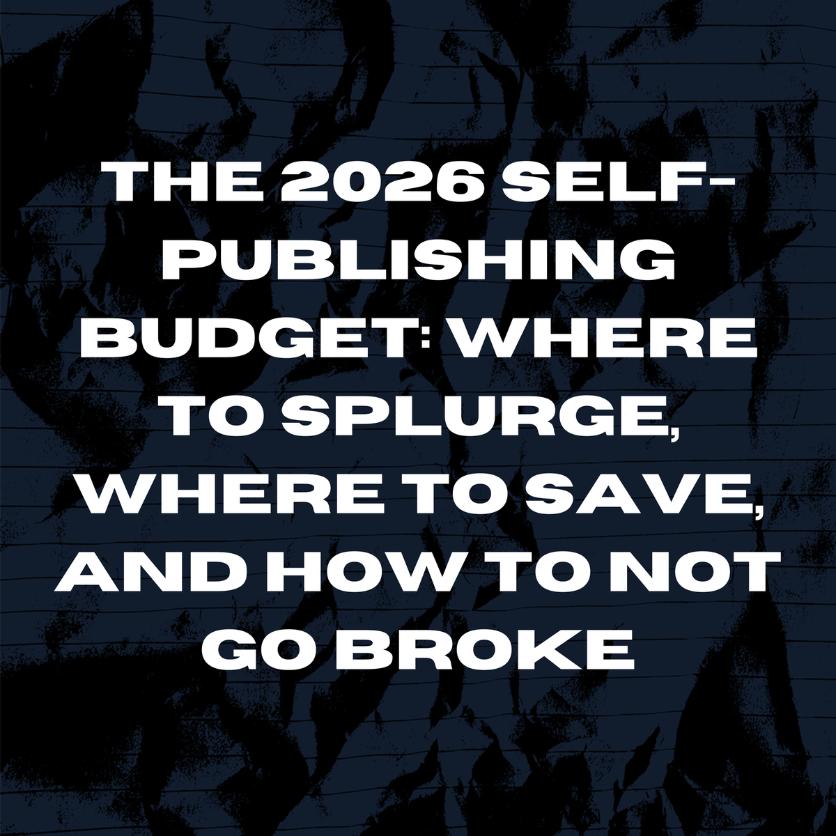 The 2026 Self-Publishing Budget: Where to Splurge, Where to Save, and How to Not Go Broke